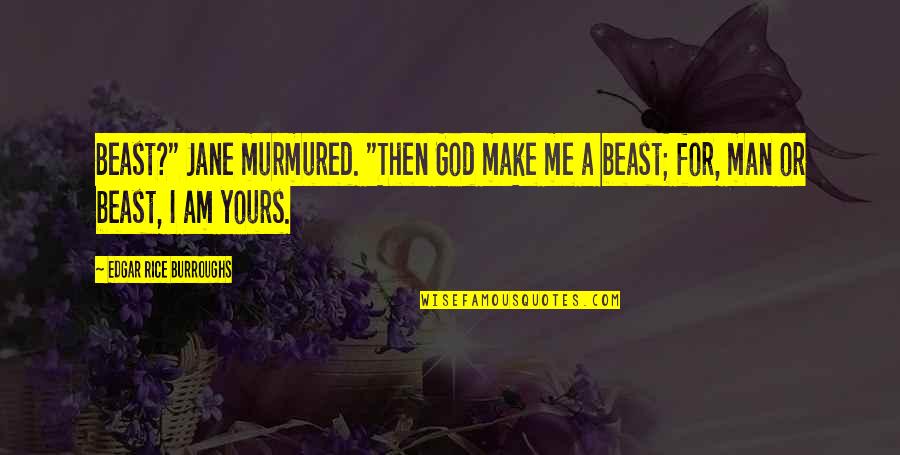 Edgar Rice Burroughs Quotes By Edgar Rice Burroughs: Beast?" Jane murmured. "Then God make me a