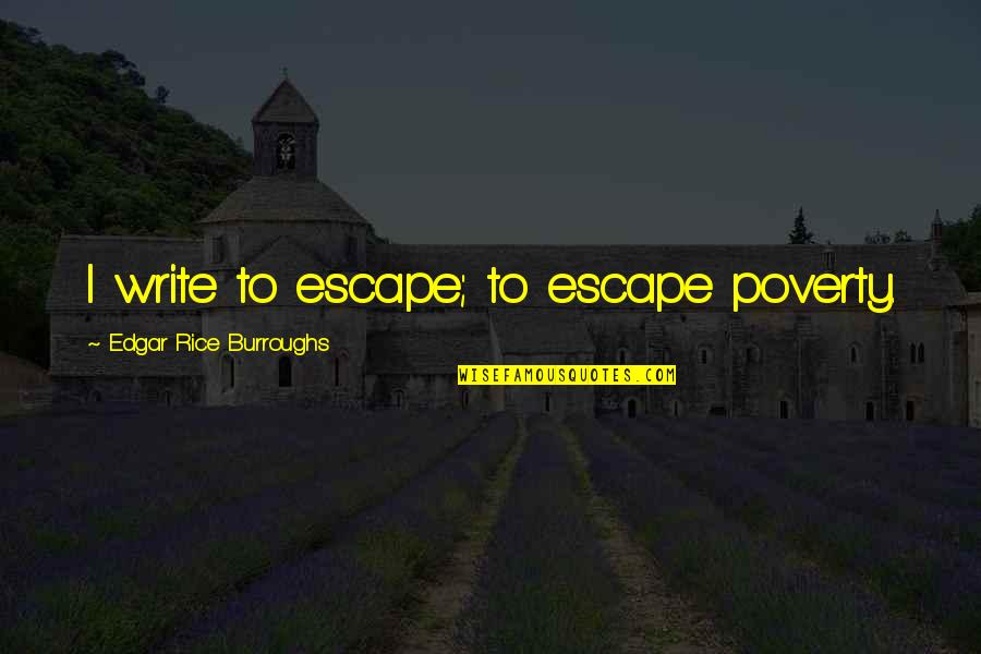 Edgar Rice Burroughs Quotes By Edgar Rice Burroughs: I write to escape; to escape poverty.