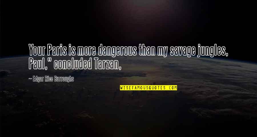 Edgar Rice Burroughs Tarzan Quotes By Edgar Rice Burroughs: Your Paris is more dangerous than my savage