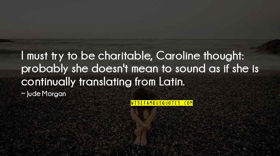Edgar Rice Burroughs Tarzan Quotes By Jude Morgan: I must try to be charitable, Caroline thought: