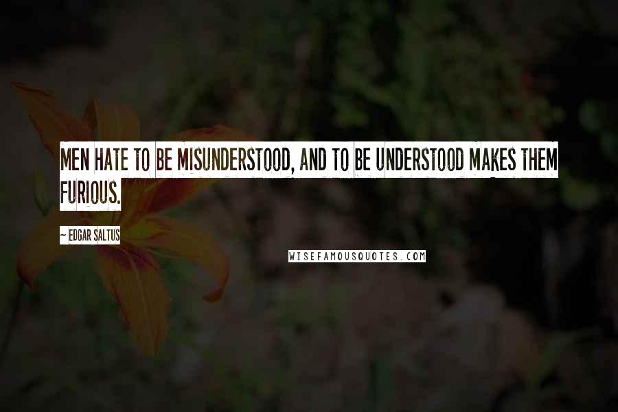 Edgar Saltus quotes: Men hate to be misunderstood, and to be understood makes them furious.