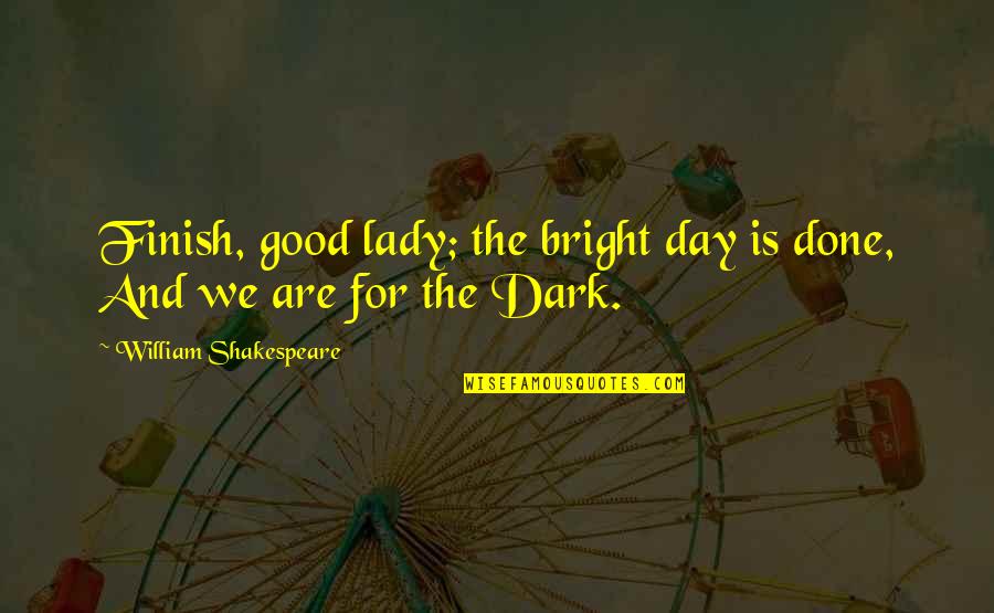 Edgar Samar Quotes By William Shakespeare: Finish, good lady; the bright day is done,