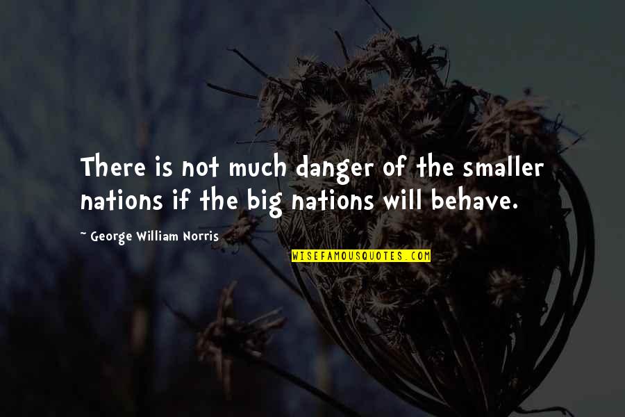 Edgar Snow Red Star Over China Quotes By George William Norris: There is not much danger of the smaller