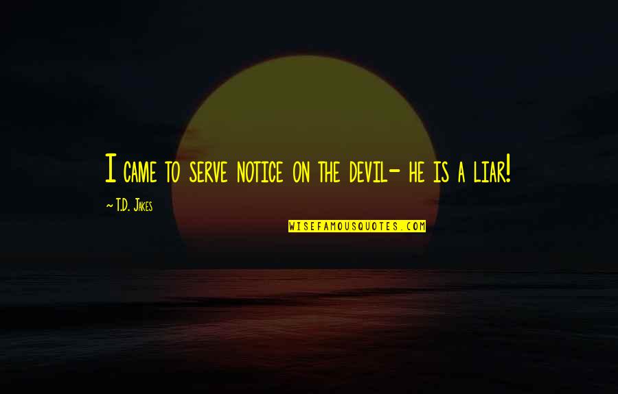 Edgar Tolle Quotes By T.D. Jakes: I came to serve notice on the devil- Edgar Tolle Quotes By T.D. Jakes: I came to serve notice on the devil-