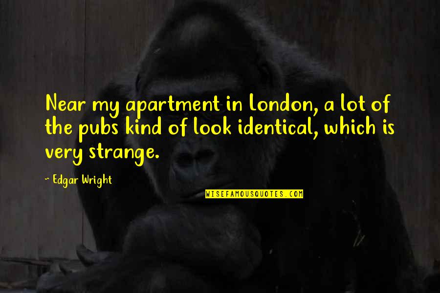 Edgar Wright Quotes By Edgar Wright: Near my apartment in London, a lot of