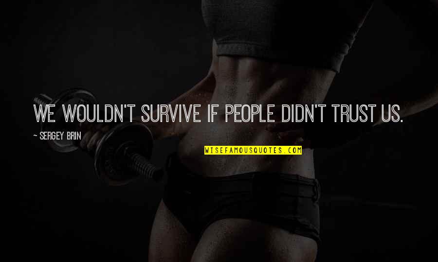 Edgar Wuthering Heights Quotes By Sergey Brin: We wouldn't survive if people didn't trust us. Edgar Wuthering Heights Quotes By Sergey Brin: We wouldn't survive if people didn't trust us.