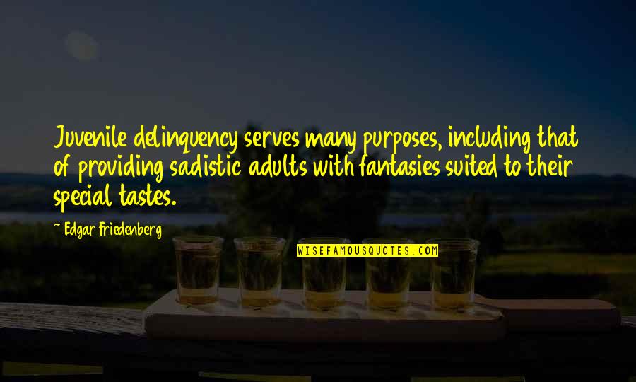 Edgar Z Friedenberg Quotes By Edgar Friedenberg: Juvenile delinquency serves many purposes, including that of