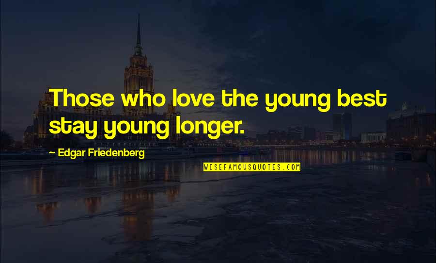 Edgar Z Friedenberg Quotes By Edgar Friedenberg: Those who love the young best stay young