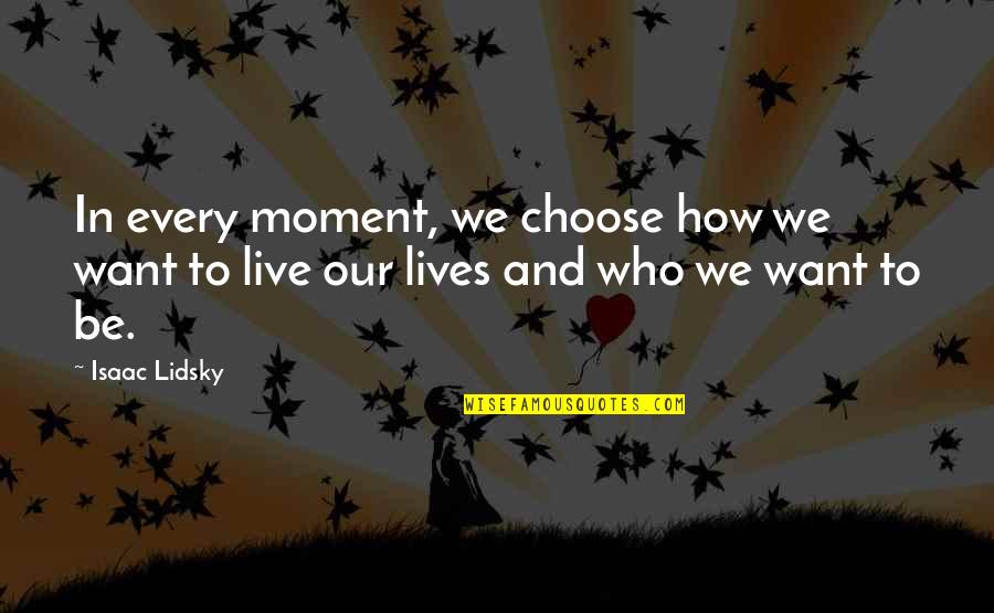 Edgardo Angara Quotes By Isaac Lidsky: In every moment, we choose how we want