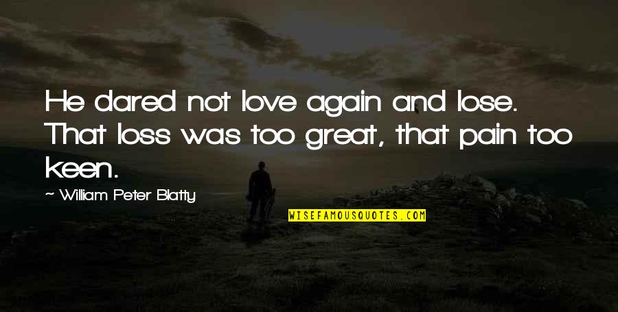 Edgardo Del Quotes By William Peter Blatty: He dared not love again and lose. That