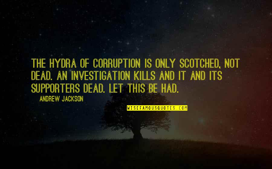 Edgardo Reyes Quotes By Andrew Jackson: The hydra of corruption is only scotched, not Edgardo Reyes Quotes By Andrew Jackson: The hydra of corruption is only scotched, not