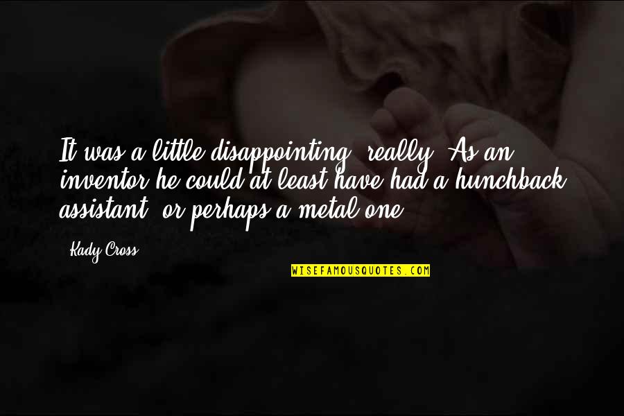 Edgardo Reyes Quotes By Kady Cross: It was a little disappointing, really. As an Edgardo Reyes Quotes By Kady Cross: It was a little disappointing, really. As an