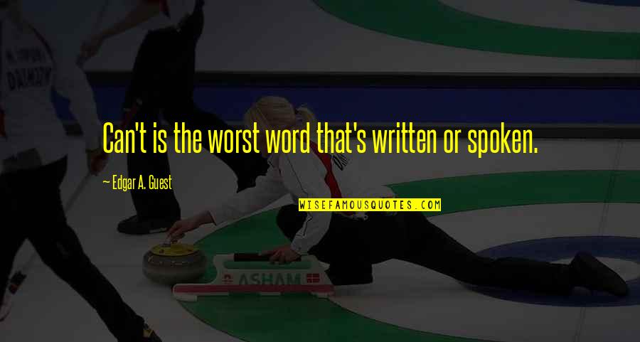 Edgar's Quotes By Edgar A. Guest: Can't is the worst word that's written or Edgar's Quotes By Edgar A. Guest: Can't is the worst word that's written or