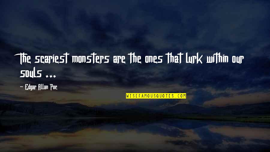 Edgar's Quotes By Edgar Allan Poe: The scariest monsters are the ones that lurk