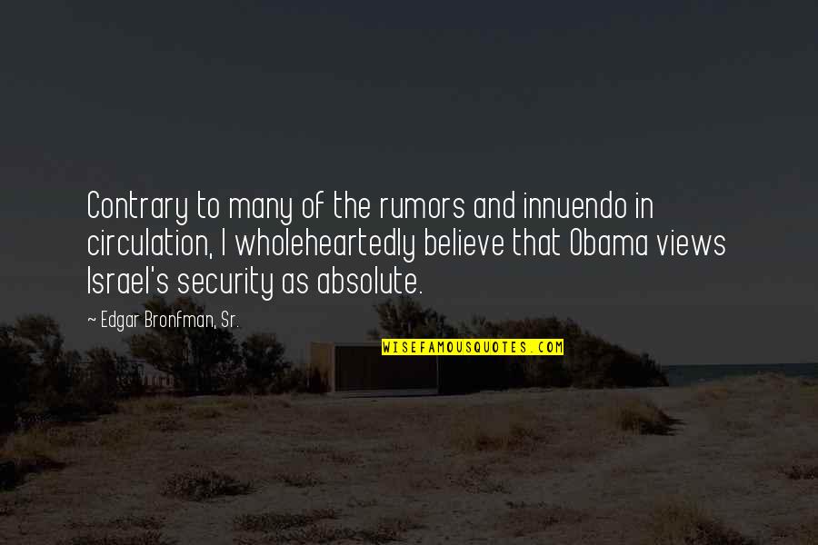 Edgar's Quotes By Edgar Bronfman, Sr.: Contrary to many of the rumors and innuendo Edgar's Quotes By Edgar Bronfman, Sr.: Contrary to many of the rumors and innuendo