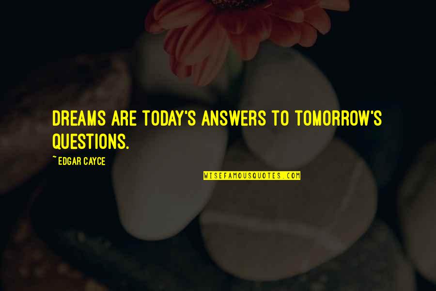 Edgar's Quotes By Edgar Cayce: Dreams are today's answers to tomorrow's questions. Edgar's Quotes By Edgar Cayce: Dreams are today's answers to tomorrow's questions.
