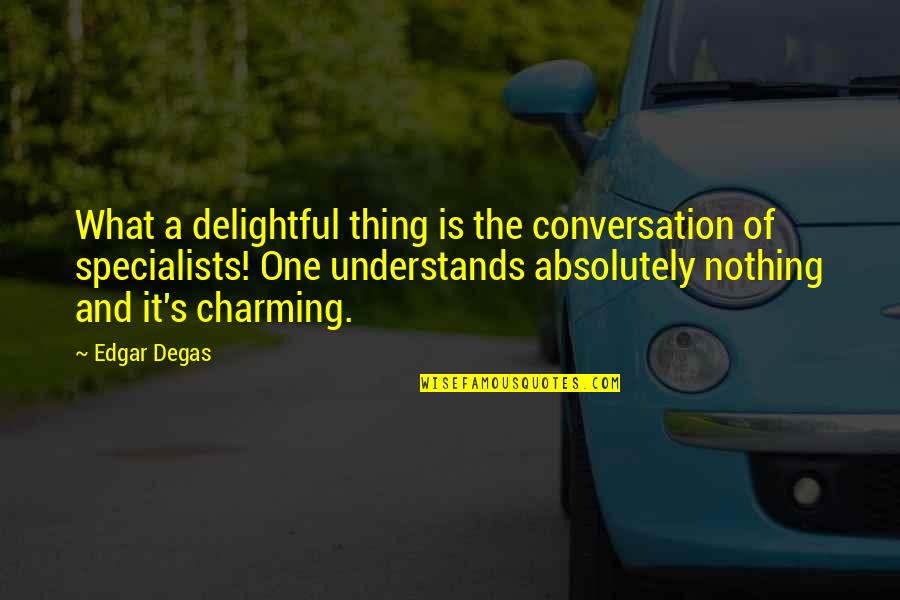 Edgar's Quotes By Edgar Degas: What a delightful thing is the conversation of