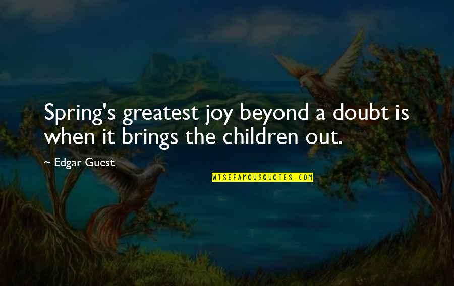 Edgar's Quotes By Edgar Guest: Spring's greatest joy beyond a doubt is when