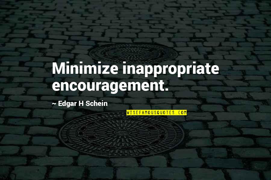Edgar's Quotes By Edgar H Schein: Minimize inappropriate encouragement. Edgar's Quotes By Edgar H Schein: Minimize inappropriate encouragement.