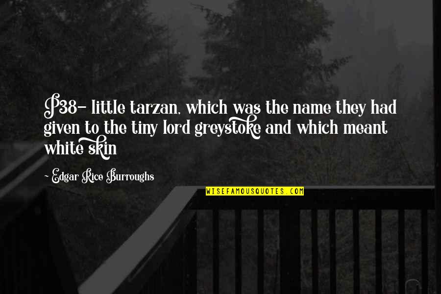 Edgar's Quotes By Edgar Rice Burroughs: P38- little tarzan, which was the name they