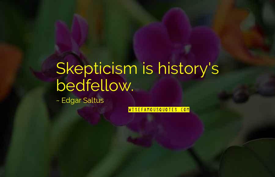 Edgar's Quotes By Edgar Saltus: Skepticism is history's bedfellow.