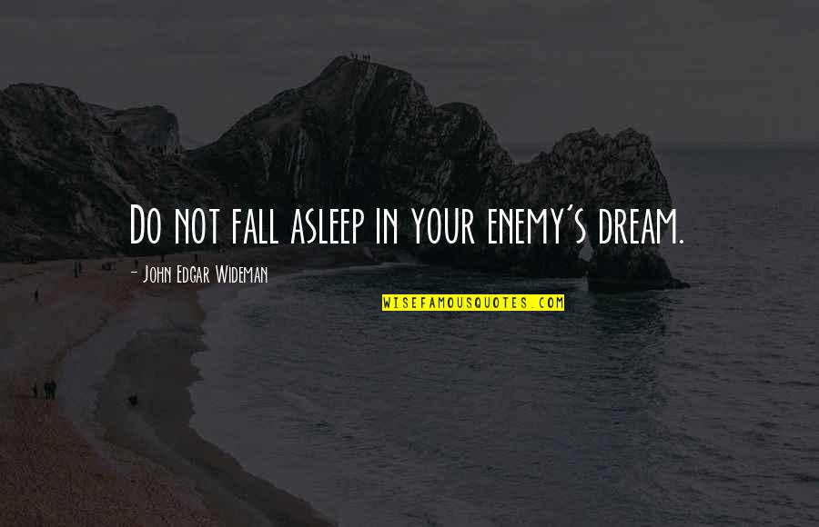 Edgar's Quotes By John Edgar Wideman: Do not fall asleep in your enemy's dream.