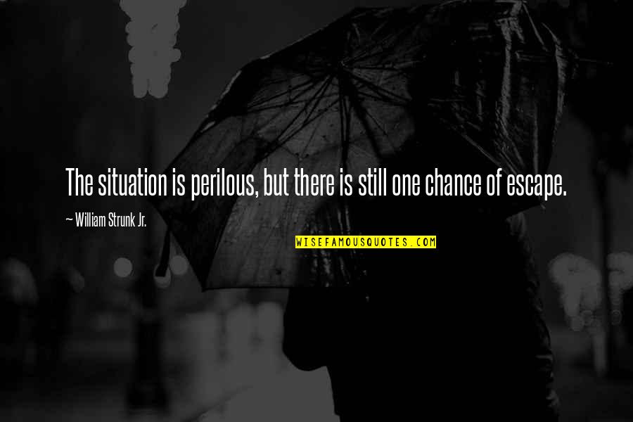 Edgcumbe Staley Quotes By William Strunk Jr.: The situation is perilous, but there is still Edgcumbe Staley Quotes By William Strunk Jr.: The situation is perilous, but there is still
