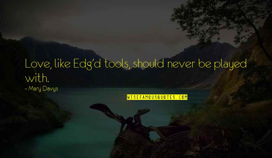 Edg'd Quotes By Mary Davys: Love, like Edg'd tools, should never be played Edg'd Quotes By Mary Davys: Love, like Edg'd tools, should never be played