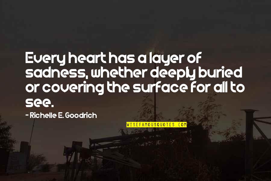 Edg'd Quotes By Richelle E. Goodrich: Every heart has a layer of sadness, whether