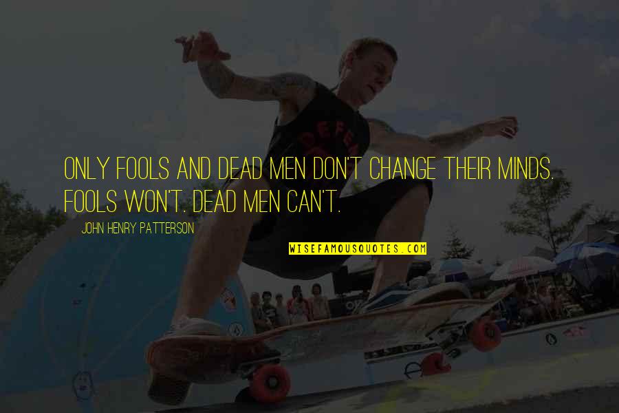 Edge Hill Quotes By John Henry Patterson: Only fools and dead men don't change their Edge Hill Quotes By John Henry Patterson: Only fools and dead men don't change their