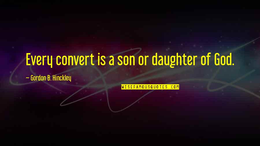 Edge Maverick Quotes By Gordon B. Hinckley: Every convert is a son or daughter of