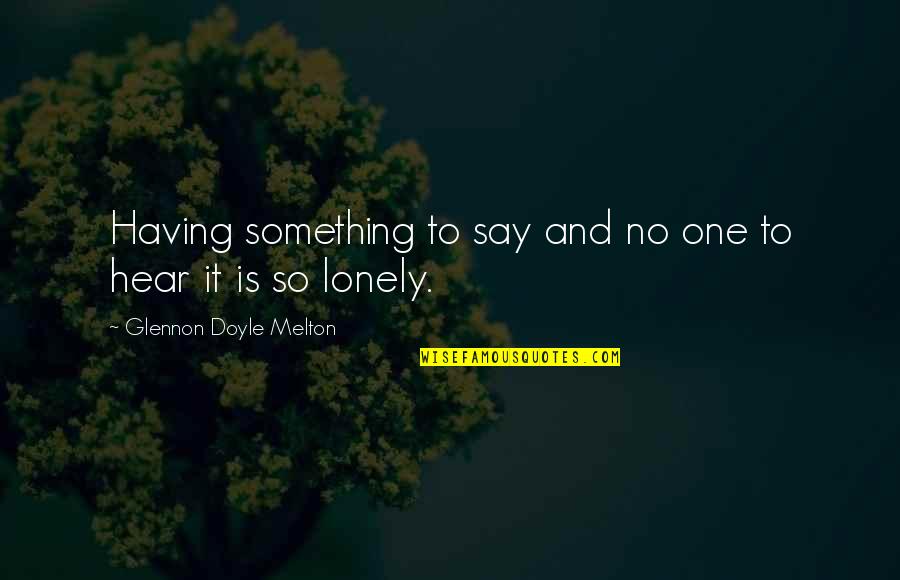 Edge Nails Quotes By Glennon Doyle Melton: Having something to say and no one to