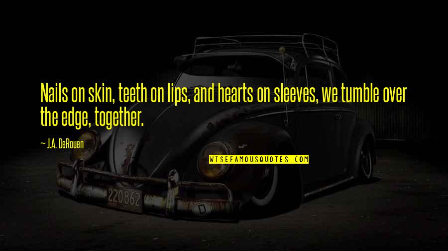 Edge Nails Quotes By J.A. DeRouen: Nails on skin, teeth on lips, and hearts
