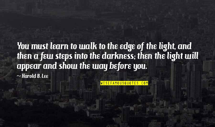 Edge Of Darkness Quotes By Harold B. Lee: You must learn to walk to the edge