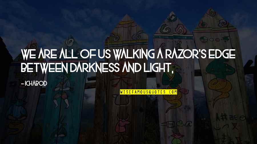 Edge Of Darkness Quotes By Ichabod: We are all of us walking a razor's