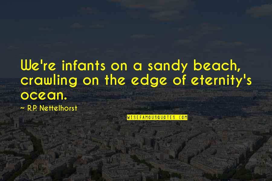 Edge Of Eternity Quotes By R.P. Nettelhorst: We're infants on a sandy beach, crawling on