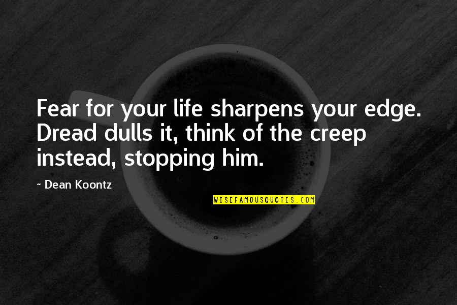 Edge Of Life Quotes By Dean Koontz: Fear for your life sharpens your edge. Dread