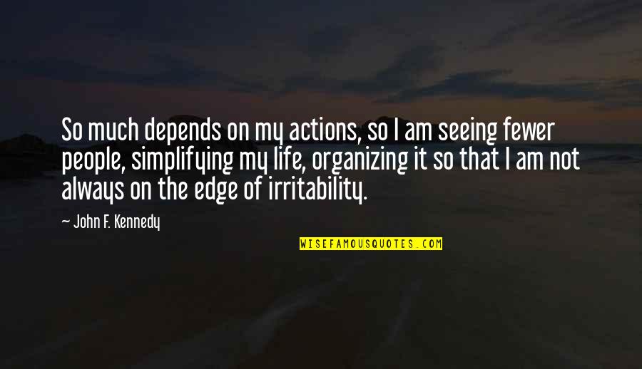 Edge Of Life Quotes By John F. Kennedy: So much depends on my actions, so I