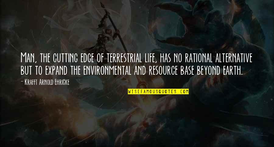 Edge Of Life Quotes By Krafft Arnold Ehricke: Man, the cutting edge of terrestrial life, has