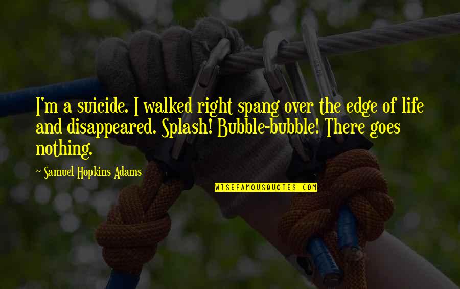 Edge Of Life Quotes By Samuel Hopkins Adams: I'm a suicide. I walked right spang over