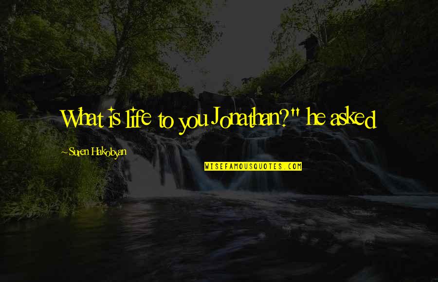 Edge Of Life Quotes By Suren Hakobyan: What is life to you Jonathan?" he asked