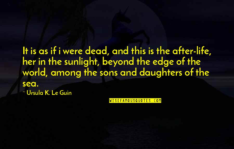 Edge Of Life Quotes By Ursula K. Le Guin: It is as if i were dead, and