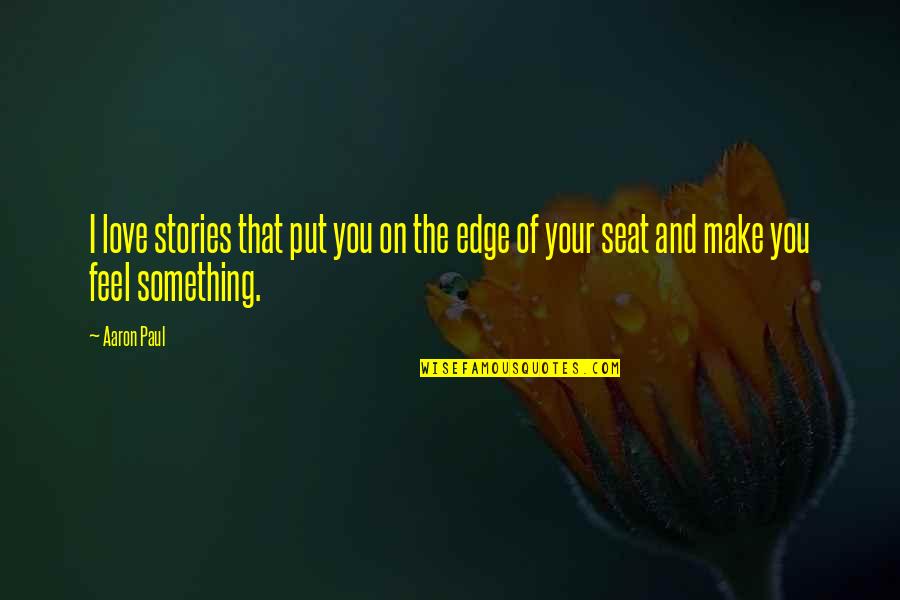 Edge Of Love Quotes By Aaron Paul: I love stories that put you on the