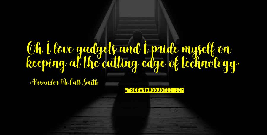 Edge Of Love Quotes By Alexander McCall Smith: Oh I love gadgets and I pride myself Edge Of Love Quotes By Alexander McCall Smith: Oh I love gadgets and I pride myself