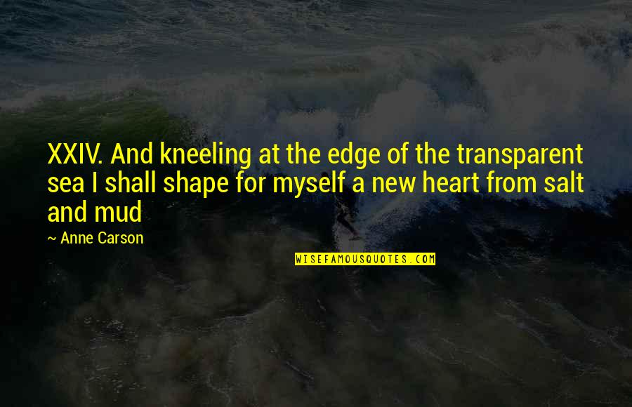 Edge Of Love Quotes By Anne Carson: XXIV. And kneeling at the edge of the Edge Of Love Quotes By Anne Carson: XXIV. And kneeling at the edge of the