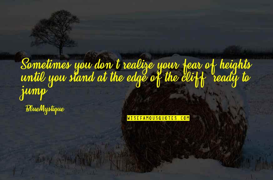 Edge Of Love Quotes By BlueMystique: Sometimes you don't realize your fear of heights Edge Of Love Quotes By BlueMystique: Sometimes you don't realize your fear of heights