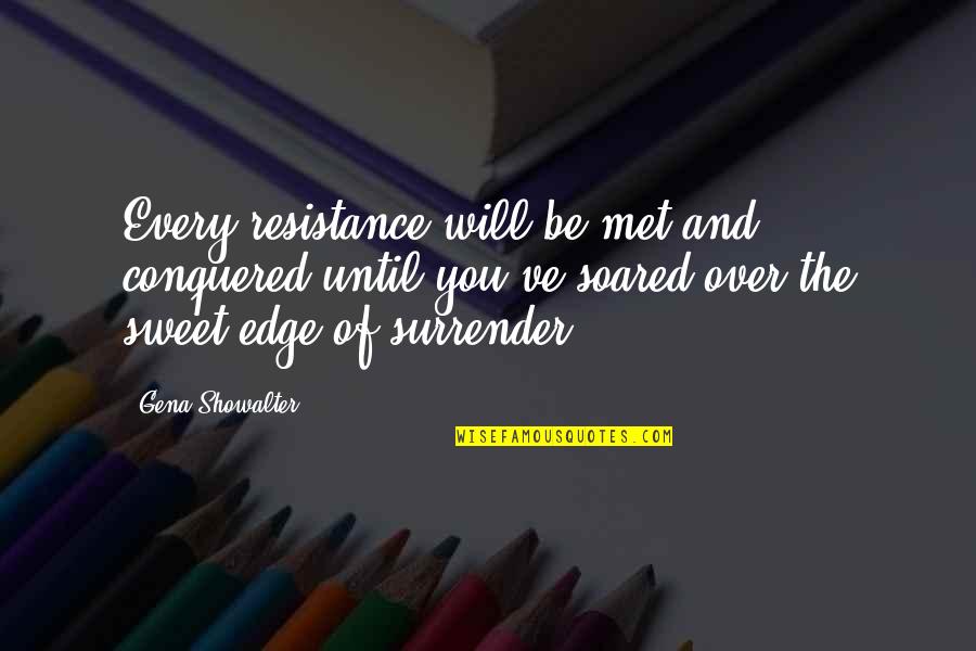 Edge Of Love Quotes By Gena Showalter: Every resistance will be met and conquered until Edge Of Love Quotes By Gena Showalter: Every resistance will be met and conquered until