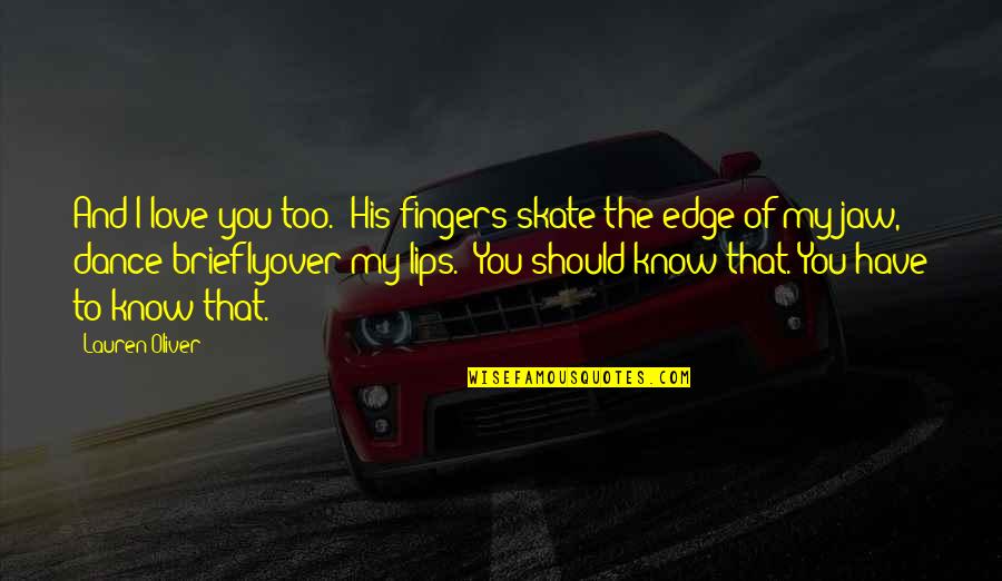Edge Of Love Quotes By Lauren Oliver: And I love you too." His fingers skate Edge Of Love Quotes By Lauren Oliver: And I love you too." His fingers skate