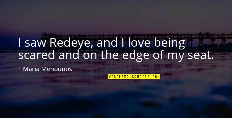 Edge Of Love Quotes By Maria Menounos: I saw Redeye, and I love being scared Edge Of Love Quotes By Maria Menounos: I saw Redeye, and I love being scared