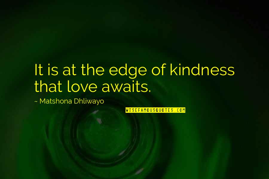 Edge Of Love Quotes By Matshona Dhliwayo: It is at the edge of kindness that Edge Of Love Quotes By Matshona Dhliwayo: It is at the edge of kindness that